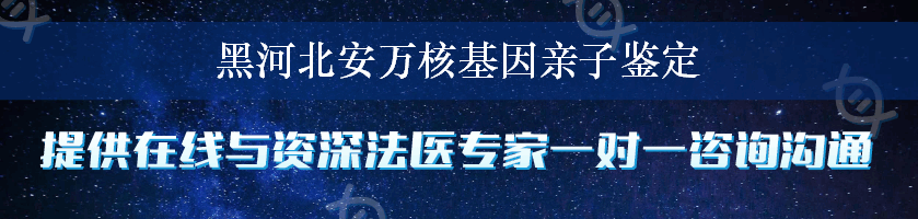 黑河北安万核基因亲子鉴定